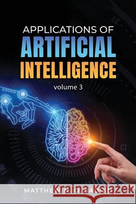 Applications of Artificial Intelligence: Volume 3 Matthew N. O. Sadiku 9781971095868