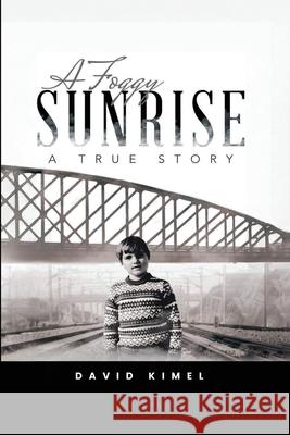 A Foggy Sunrise: A True Story David Kimel 9781971138398 David Kimel