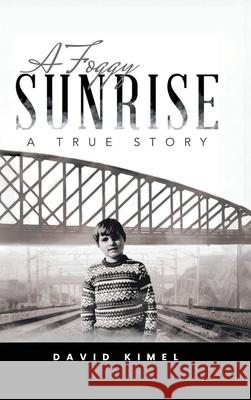 A Foggy Sunrise: A True Story David Kimel 9781971138411 David Kimel