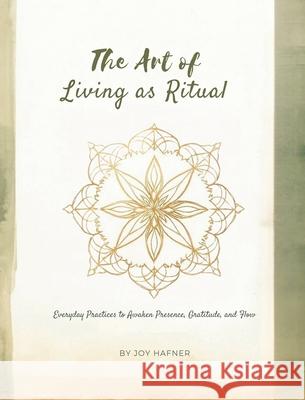 The Art of Living as Ritual Joy Hafner 9781971164106 Truejoy Publishing