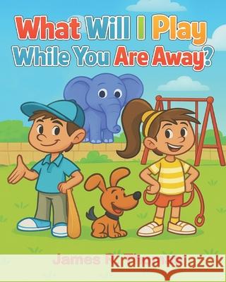 What Will I Play While You Are Away? James R. Thomas 9781971190051 Thomas Books LLC