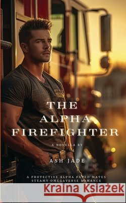 The Alpha Firefighter Ash Jade 9781971301020