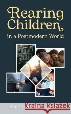 Rearing Children in a Postmodern World Pastor Carey Ingram 9781971314006 Seven Chapter Literary