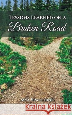 Lessons Learned On A Broken Road Mya Spaulding 9781971439075