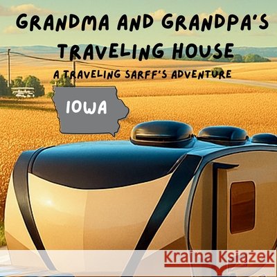Grandma and Grandpa's Traveling House in Iowa Theresa Sarff Dave Sarff 9781971440057 Theresa Sarff Inc.
