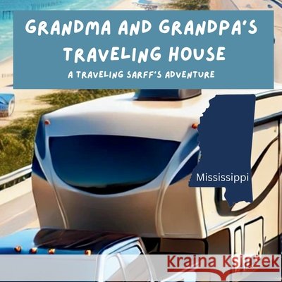 Grandma and Grandpa's Traveling House in Mississippi Theresa Sarff Dave Sarff 9781971440071 Theresa Sarff Inc.
