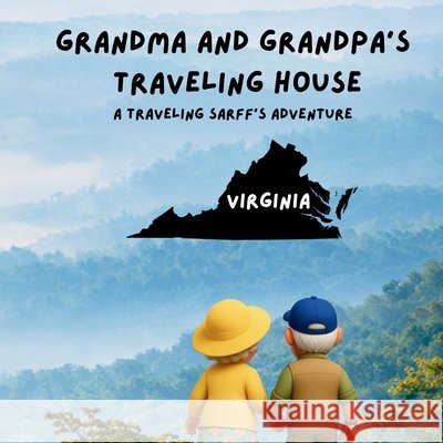 Grandma and Grandpa's Traveling House in Virginia Theresa Sarff Dave Sarff 9781971440187 Theresa Sarff Inc.