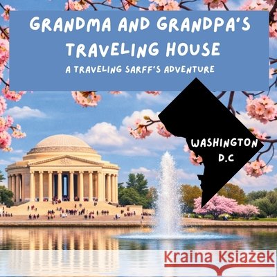 Grandma and Grandpa's Traveling House in Washington D.C. Theresa Sarff Dave Sarff 9781971440217 Theresa Sarff Inc.