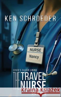 The Travel Nurse Series: Covid's Silver Lining Ken Schroeder 9781971478043