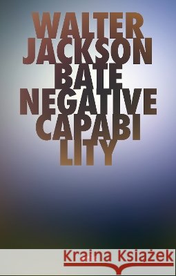Negative Capability: The Intuitive Approach in Keats Walter Jackson Bate 9781971559384