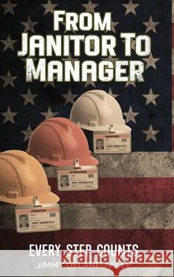 From Janitor To Manager Jimmy Delaneuville 9781971610924 Jimmy Delaneuville