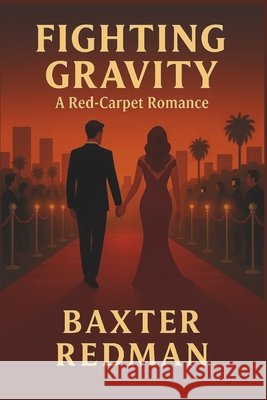 Fighting Gravity: A Red-Carpet Romance Baxter Redman 9781971692005