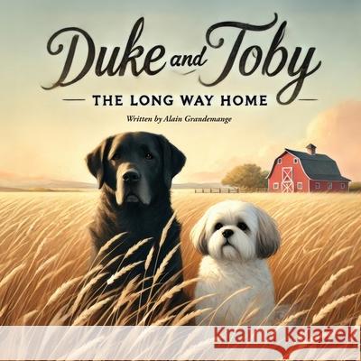 Duke and Toby and The Long Way Home: A gentle tale of trust, healing, and finding safety in unexpected places. Alain Grandemange Alandrea Publishing 9781971714042 Alandrea Publishing