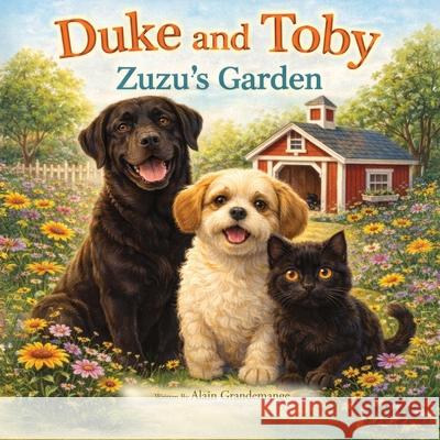 Duke and Toby and Zuzu's Garden: A Gentle Story About Trust, Family, and Finding a Place to Belong Alain Grandemange Alandrea Publishing 9781971714066 Alandrea Publishing