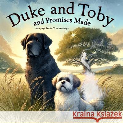 Duke And Toby And Promises Made: A Story of Love, Loss, and the Promises That Last Forever Alain Grandemange Alandrea Publishing 9781971714141 Alandrea Publishing