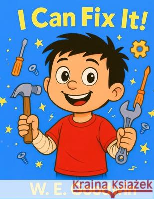 I Can Fix It!: A Thoughtfully Silly Story About Trying, Learning, and Asking for Help W. E. Goodwin Alandrea Publishing 9781971714196 Alandrea Publishing