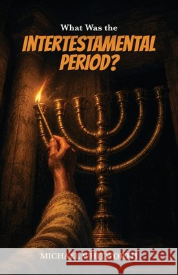 What Was the Intertestamental Period? Whitworth, Michael 9781971767413 Start2finish Books