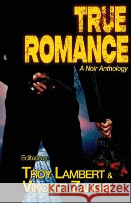 True Romance: A Noir Anthology Troy Lambert Vincent Zandri Reed Ferrell Coleman 9781971773094 Alibi Syndicate Press