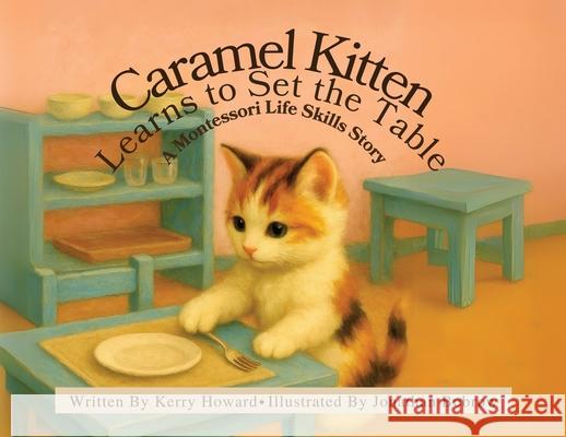 Caramel Kitten Learns to Set the Table Kerry Howard Jonathan Bobrow 9781971840185