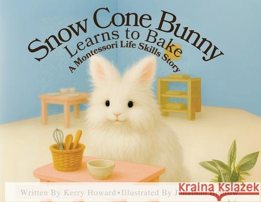 Snow Cone Bunny Learns to Bake Kerry Howard Jonathan Bobrow 9781971840246