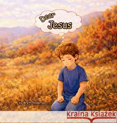Dear Jesus Brett Anderson 9781971861081 J & B Anderson Properties LLC