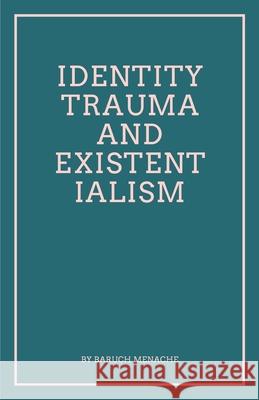 Identity, Trauma and Existentialism: Philosophical Exploration of Family Dynamics and Cultural Transitions Baruch Menache 9781971928081 Baruch Menache