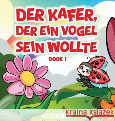 Der K?fer, der ein Vogel sein wollte Ozlem Ozcelik 9781971950136
