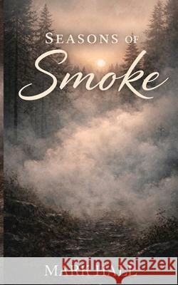 Seasons of Smoke Mark Hall 9781971950860