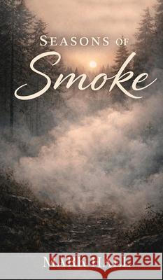 Seasons of Smoke Mark Hall 9781971950877