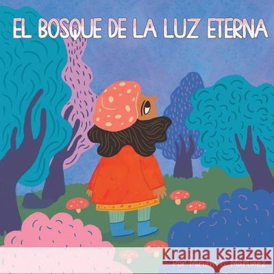 El Bosque de la Luz Eterna Miriam G. Martinez Sonia Perez 9781971957050