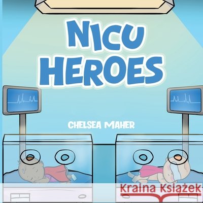 NICU Heroes Chelsea Maher 9781972134931 Chelsea Maher