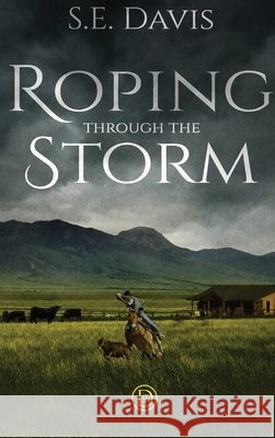 Roping Through the Storm S. E. Davis 9781972276464 Piney Haven Heritage