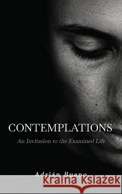 Contemplations: An Invitation To The Examined Life Adri?n Bueno 9781972495902