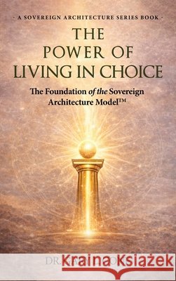 The Power of Living in Choice: The Foundation of the Sovereign Architectural Model Cone, Gary 9781972549735 Dr. Gary Cone