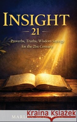 Insight 21: Proverbs, Truths, Wisdom Sayings for the 21st Century Marlon McDowell 9781972688557 Empire Publishers