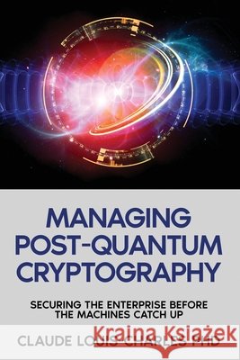 Managing Post-Quantum Cryptography Louis-Charles, Claude 9781972752630
