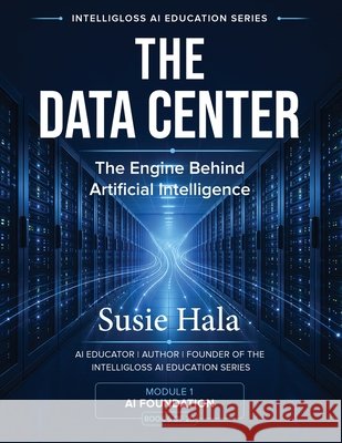 The Data Center: The Engine Behind Artificial Intelligence Susie Hala 9781972925058