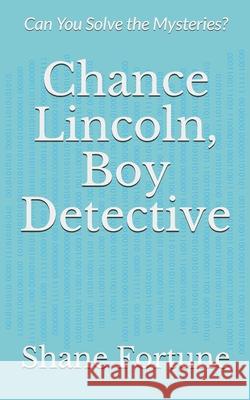Chance Lincoln, Boy Detective: Can You Solve the Mysteries? Shane Fortune 9781973102434 Independently Published
