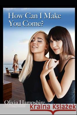 How Can I Make You Come? Olivia Hampshire 9781973106487 Independently Published