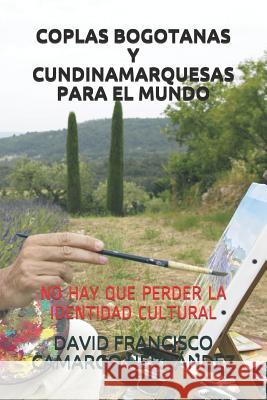 Coplas Bogotanas Y Cundinamarquesas Para El Mundo: No Hay Que Perder La Identidad Cultural David Francisco Camarg 9781973108580 Independently Published