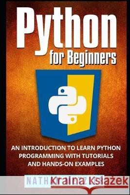 Python for Beginners: An Introduction to Learn Python Programming with Tutorials and Hands-On Examples Nathan Metzler 9781973108795 Independently Published