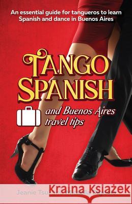 Tango Spanish and Buenos Aires Travel Tips: An essential guide for tangueros to learn Spanish and dance in Buenos Aires Digenio, Micaella 9781973110781 Independently Published