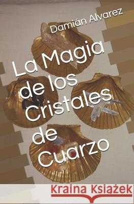 La Magia de Los Cristales de Cuarzo Dami Alvarez 9781973115359
