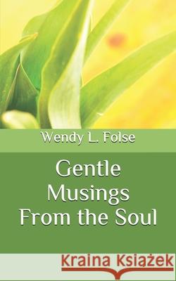 Gentle Musings From the Soul Wendy L. Folse 9781973122425