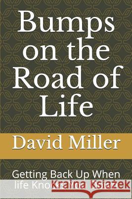 Bumps on the Road of Life: Getting Back Up When Life Knocks You Down David Joel Miller 9781973125976 Independently Published