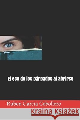 El eco de los p?rpados al abrirse Ruben Garci 9781973126409 Independently Published