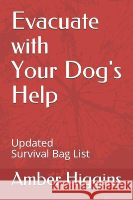 Evacuate with your Dog's Help: Updated Survival Bag List Amber Higgins 9781973130178