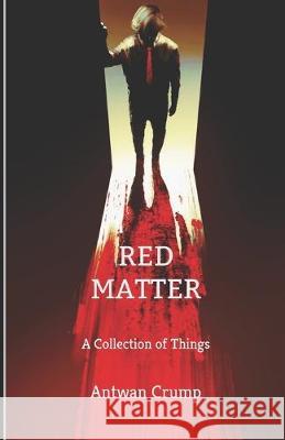 Red Matter: A Collection of Things Antwan Crump 9781973137948