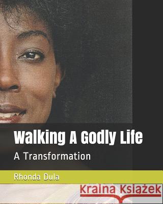 Walking A Godly Life: A Transformation The Holy Spirit Guidance Rhonda Dula 9781973146537 Independently Published