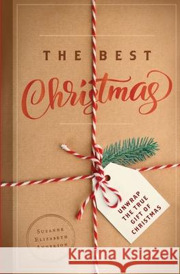 The Best Christmas: Unwrapping the Gift of Love That Will Make this Your Best Christmas Ever Anderson, Suzanne Elizabeth 9781973161080 Independently Published